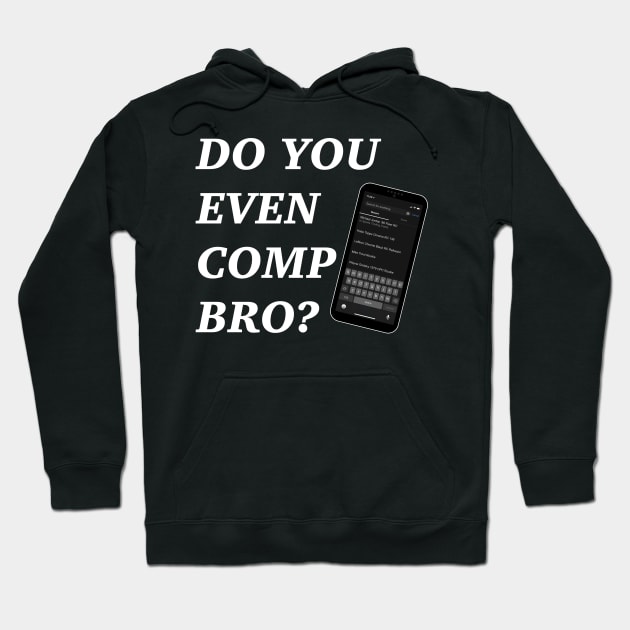 Do You Even Comp Bro? (white letters) Hoodie by ParaholiX